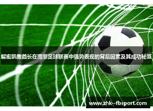 解密凯撒酋长在南非足球联赛中强势表现的背后因素及其成功秘笈