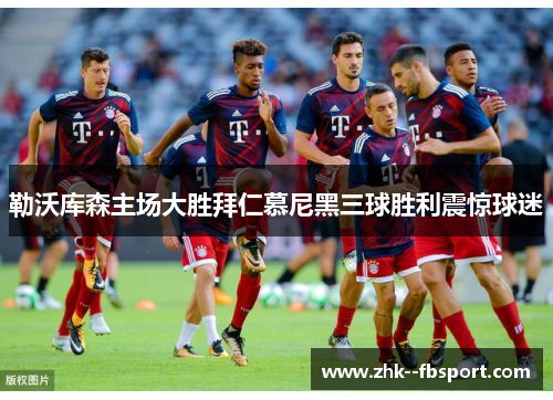 勒沃库森主场大胜拜仁慕尼黑三球胜利震惊球迷