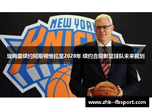 埃梅里续约阿斯顿维拉至2028年 续约合同彰显球队未来规划