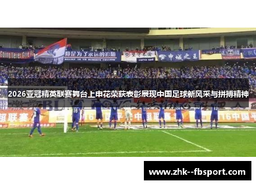 2026亚冠精英联赛舞台上申花荣获表彰展现中国足球新风采与拼搏精神
