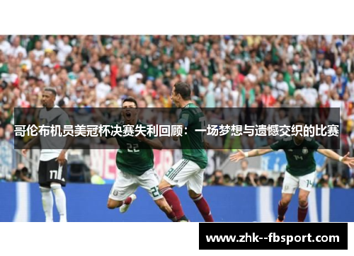 哥伦布机员美冠杯决赛失利回顾：一场梦想与遗憾交织的比赛